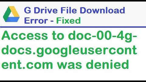 Access to doc 00 4g docs googleusercontent com was denied | Google Drive File Download Error Fix