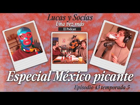 Especial México Picante | Lucas y Socias, Una Vez Más | #T05 #EP43