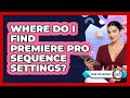 Where Do I Find Premiere Pro Sequence Settings?