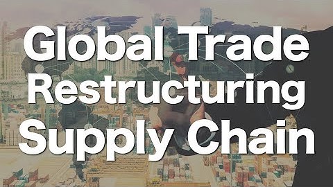 New Era of Global Trade, Restructuring Supply Chains