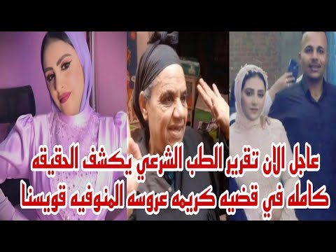 عاجل الان تقرير الطب الشرعي يكشف الحقيقه كامله في قضيه كريمه عروسه المنوفيه قويسنا