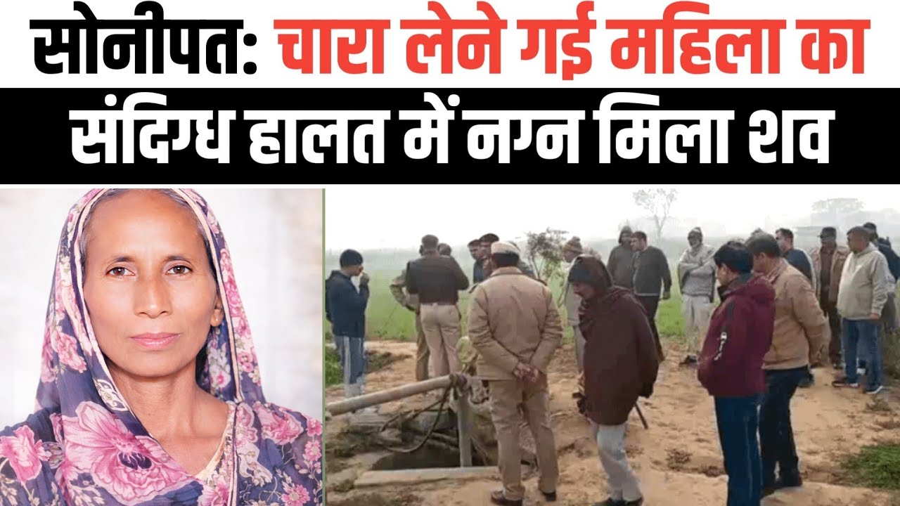 सोनीपत: गनौर क्षेत्र खेत में चारा लेने गई महिला का संदिग्ध हालत में मिला श_व।