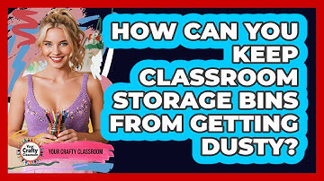 How Can You Keep Classroom Storage Bins From Getting Dusty? - Your Crafty Classroom