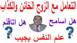 الزوج الخاين الكذاب   كيفية تعامل الزوجة مع الزوج الخاين   كيفية التعامل مع الزوج بعد الخيانة   احمد