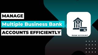 How To Manage Multiple Business Bank Accounts Efficiently