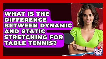 What Is The Difference Between Dynamic And Static Stretching For Table Tennis? - Ping Pong Prodigy