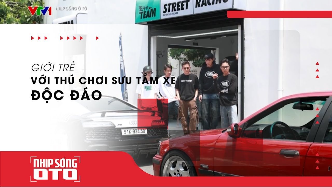 GIỚI TRẺ VỚI THÚ CHƠI SƯU TẦM XE ĐỘC ĐÁO| Nhịp Sống Ô Tô |