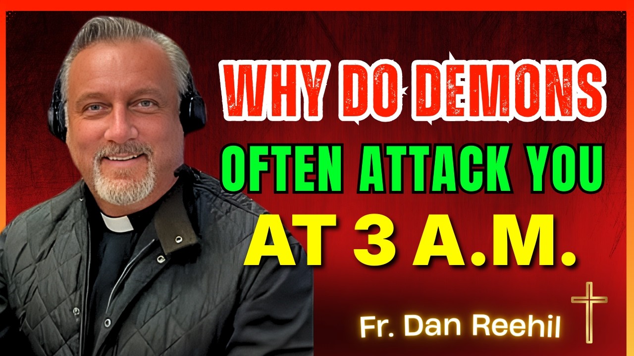 Fr  Dan Reehil - Why Do Demons Often Attack You at 3 A.M.?