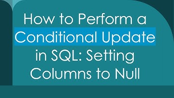 How to Perform a Conditional Update in SQL: Setting Columns to Null