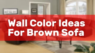 Wall Color Ideas For Brown Sofa
