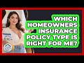 Which Homeowners Insurance Policy Type Is Right For Me? - Your Home Insurance Guide