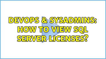 DevOps & SysAdmins: How to view SQL Server licenses? (3 Solutions!!)