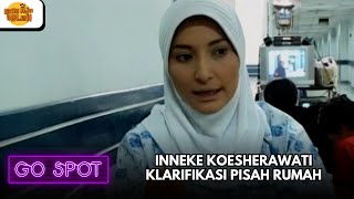MENJELANG RAMADHAN, INNEKE KOESHERAWATI KLARIFIKASI PISAH RUMAH | GO SPOT
