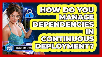 How Do You Manage Dependencies In Continuous Deployment? - Cloud Stack Studio