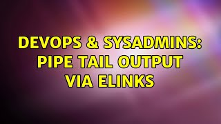 DevOps & SysAdmins: Pipe tail output via elinks
