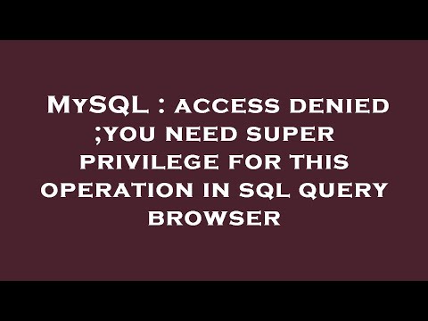 MySQL : access denied ;you need super privilege for this operation in sql query browser