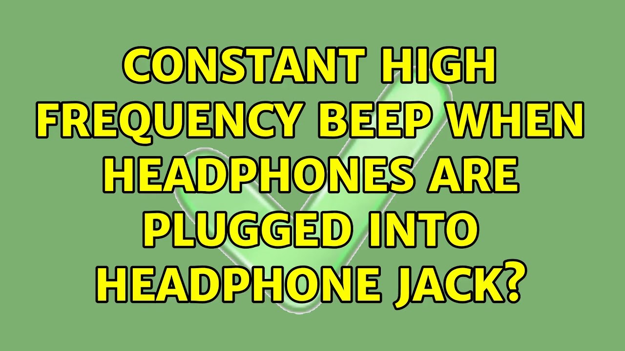 constant high frequency beep when headphones are plugged into headphone