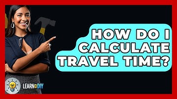 How Do I Calculate Travel Time? - LearnToDIY360.com