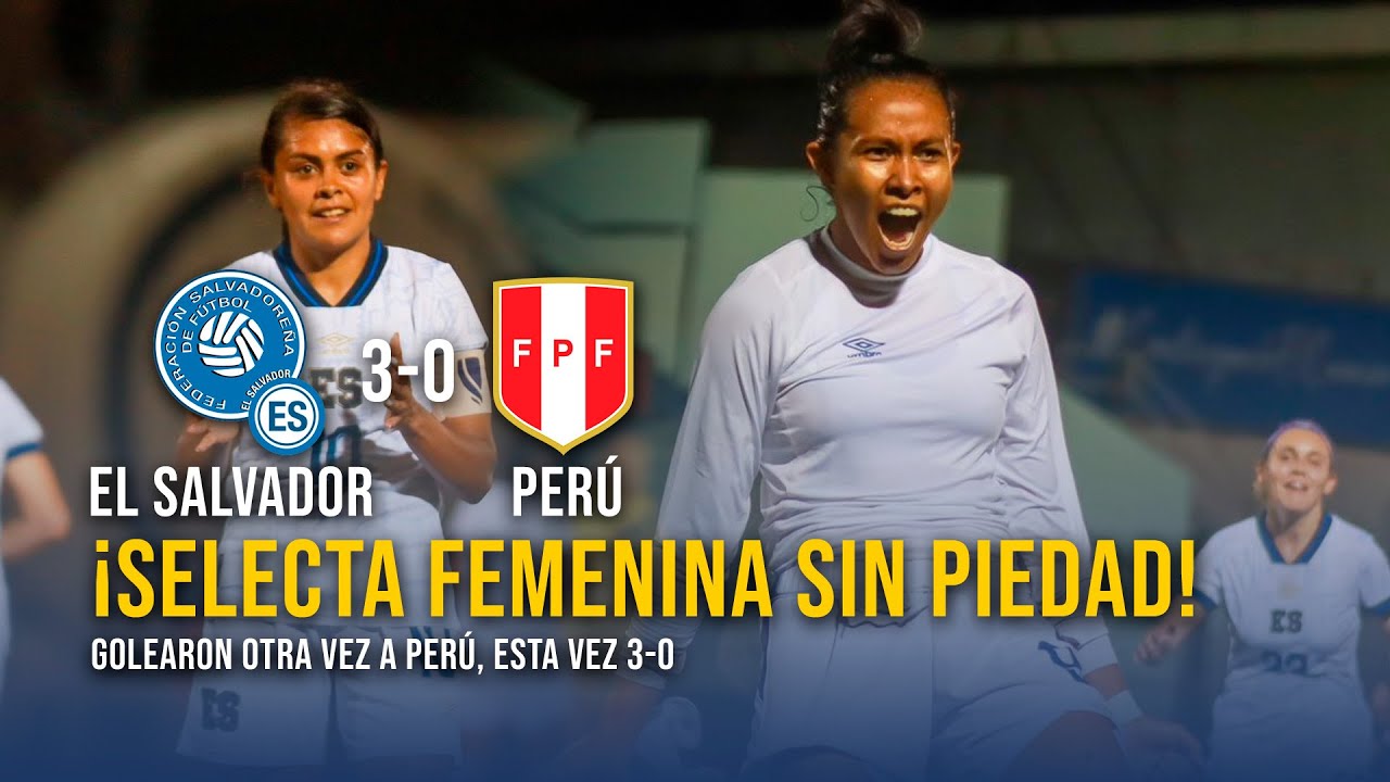 ¡GOLEAN Y GOLEAN! La Selecta Femenina goleó otra vez a Perú | El Salvador 3-0 Perú | Amistoso