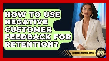How To Use Negative Customer Feedback For Retention? - College Dropout Millionaire