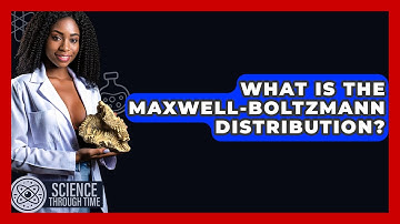 What Is The Maxwell-Boltzmann Distribution? - Science Through Time