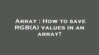Array : How to save RGB(A) values in an array?