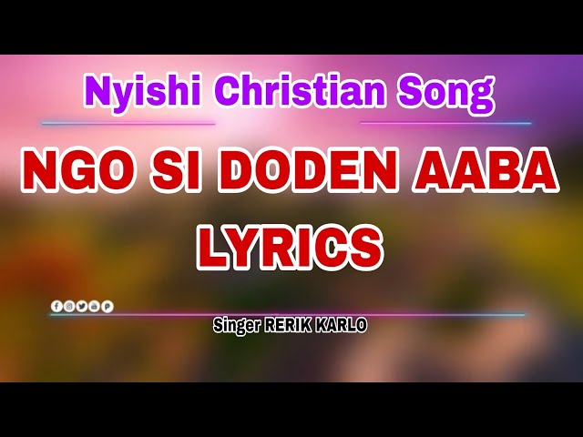 Ngo Si Doden Aaba Lyrics || Worship Songs|| Nyishi Christian Song || RERIK KARLO class=