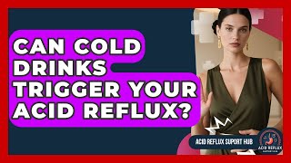 Can Cold Drinks Trigger Your Acid Reflux? - Acid Reflux Support Hub