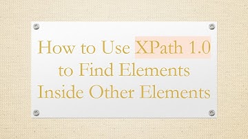 How to Use XPath 1.0 to Find Elements Inside Other Elements