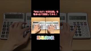 【難易度S級】電卓4台で『IRIS OUT / 米津玄師』を演奏してみた!