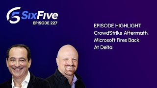 CrowdStrike Aftermath: Microsoft Fires Back At Delta - Episode 227 - Six Five Podcast