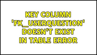 Key column 'FK_UserQuestion' doesn't exist in table error