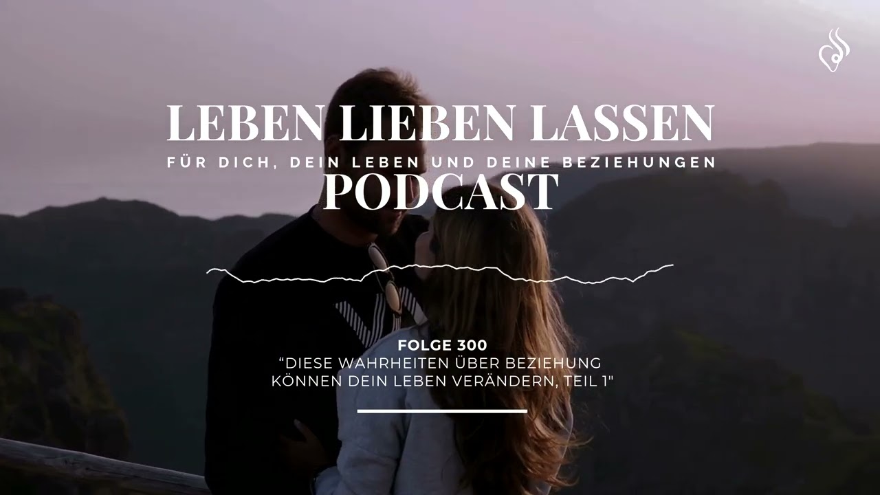 Diese Wahrheiten über Beziehung können Dein Leben verändern, Teil 1 Liebe, Beziehung (Folge 300)