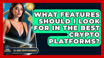 What Features Should I Look For in the Best Crypto Platforms? - All About Crypto Exchanges