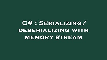 C# : Serializing/deserializing with memory stream
