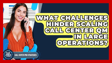 What Challenges Hinder Scaling Call Center QM In Large Operations? - Call Center Pro Strategies
