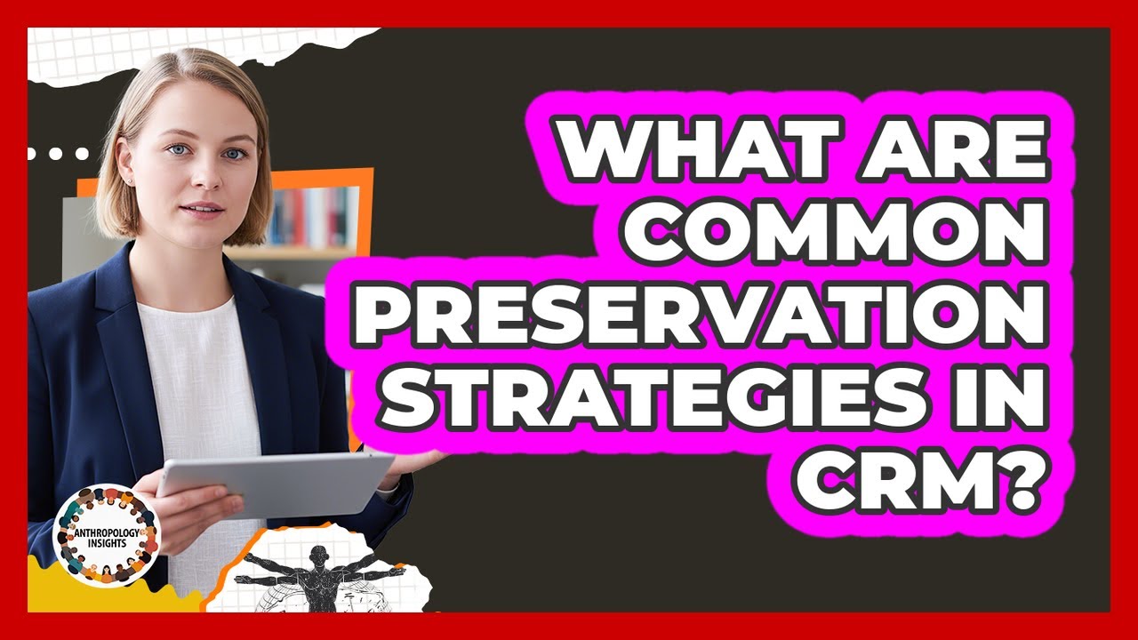 What Are Common Preservation Strategies In CRM?