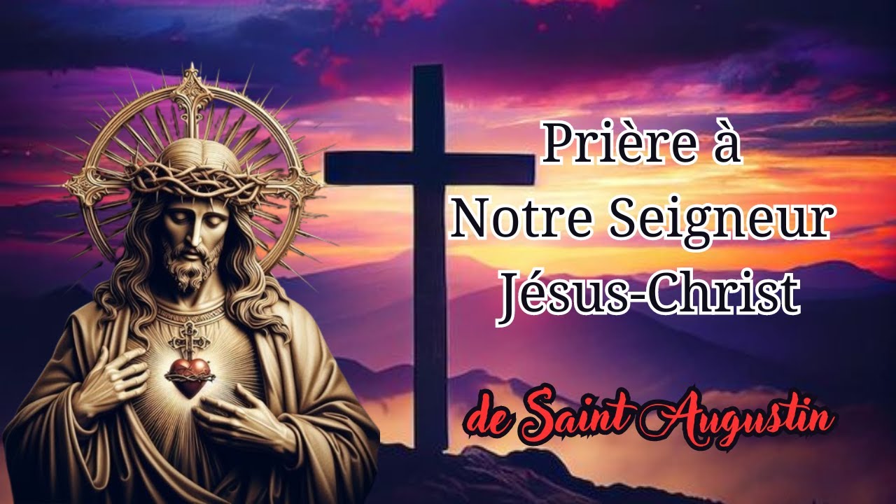 Prière à Notre Seigneur Jésus-Christ (Saint Augustin) - YouTube