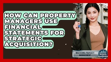 How Can Property Managers Use Financial Statements For Strategic Acquisition?