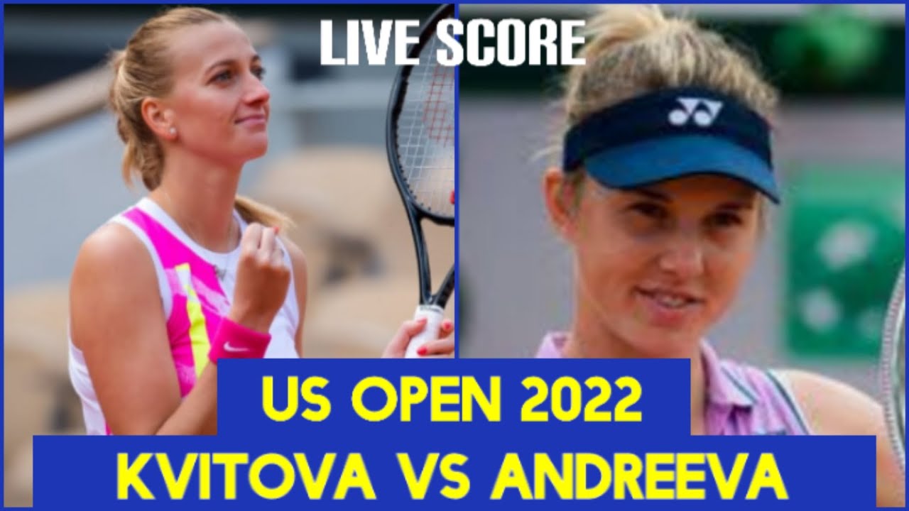 Petra Kvitova vs Erika Andreeva US Open 2022 Live Score