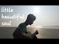 Little beautiful soul - Original song [ Acoustic video ]