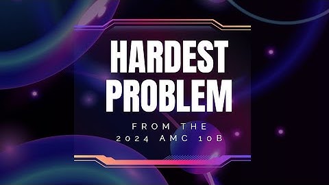 Hardest Problem from the 2024 AMC 10B