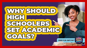 Why Should High Schoolers Set Academic Goals?