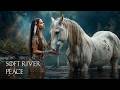 Soft River Peace | Native American Flute Music for Meditation and Inner Calm