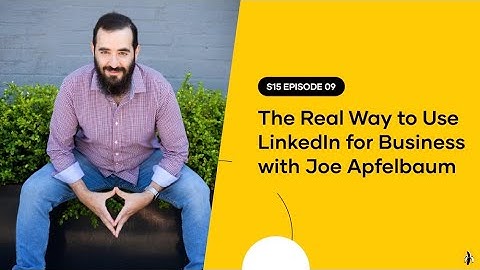 S15 EPISODE 09: The Real Way to Use LinkedIn for Business with Joe Apfelbaum