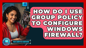 How Do I Use Group Policy To Configure Windows Firewall? - Your Computer Companion