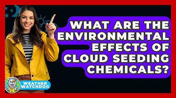 What Are The Environmental Effects Of Cloud Seeding Chemicals? - Weather Watchdog