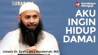 Aku Ingin Hidup Damai - Ustadz Dr. Syafiq Riza Basalamah, MA