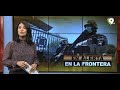 En alerta en la frontera  | El Informe con Alicia Ortega