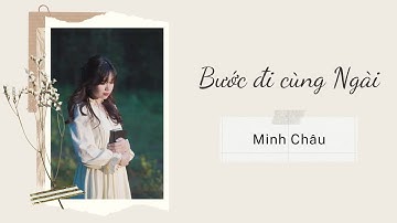 BƯỚC ĐI CÙNG NGÀI | MINH CHÂU「Lyrics Video」